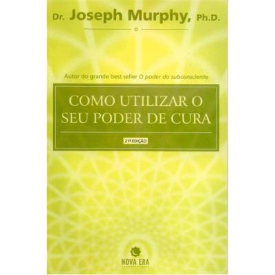 Como Utilizar o seu Poder de Cura Joseph Murphy